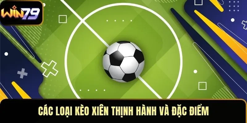 Các loại kèo xiên thịnh hành và đặc điểm Các loại kèo xiên thịnh hành và đặc điểm