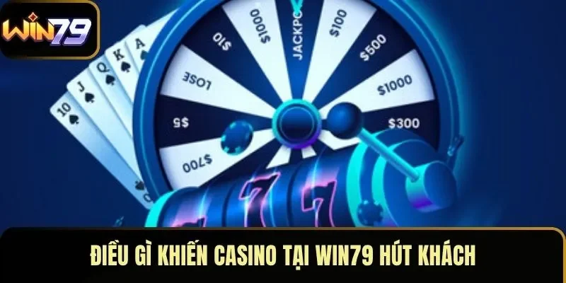 Điều gì khiến casino tại WIN79 hút khách Điều gì khiến casino tại WIN79 hút khách