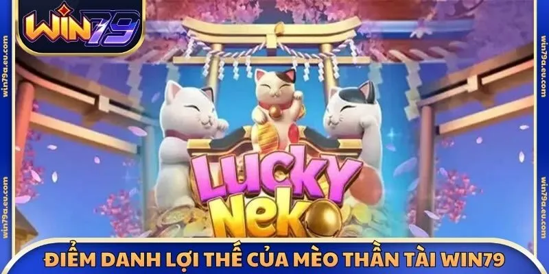Điểm danh các lợi thế của mèo thần tài Win79