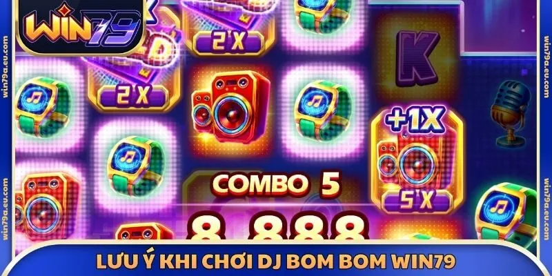Lưu ý khi chơi DJ Bom Bom Win79