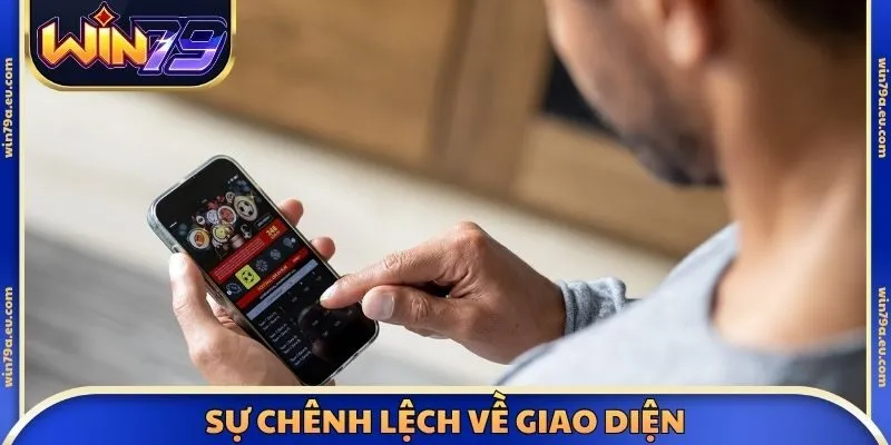 Sự chênh lệch về giao diện